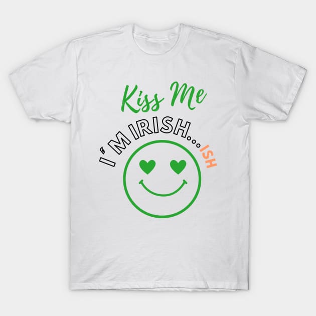 Saint Patricks Day, Kiss Me I'm Irish...ISH T-Shirt by LetsGetInspired